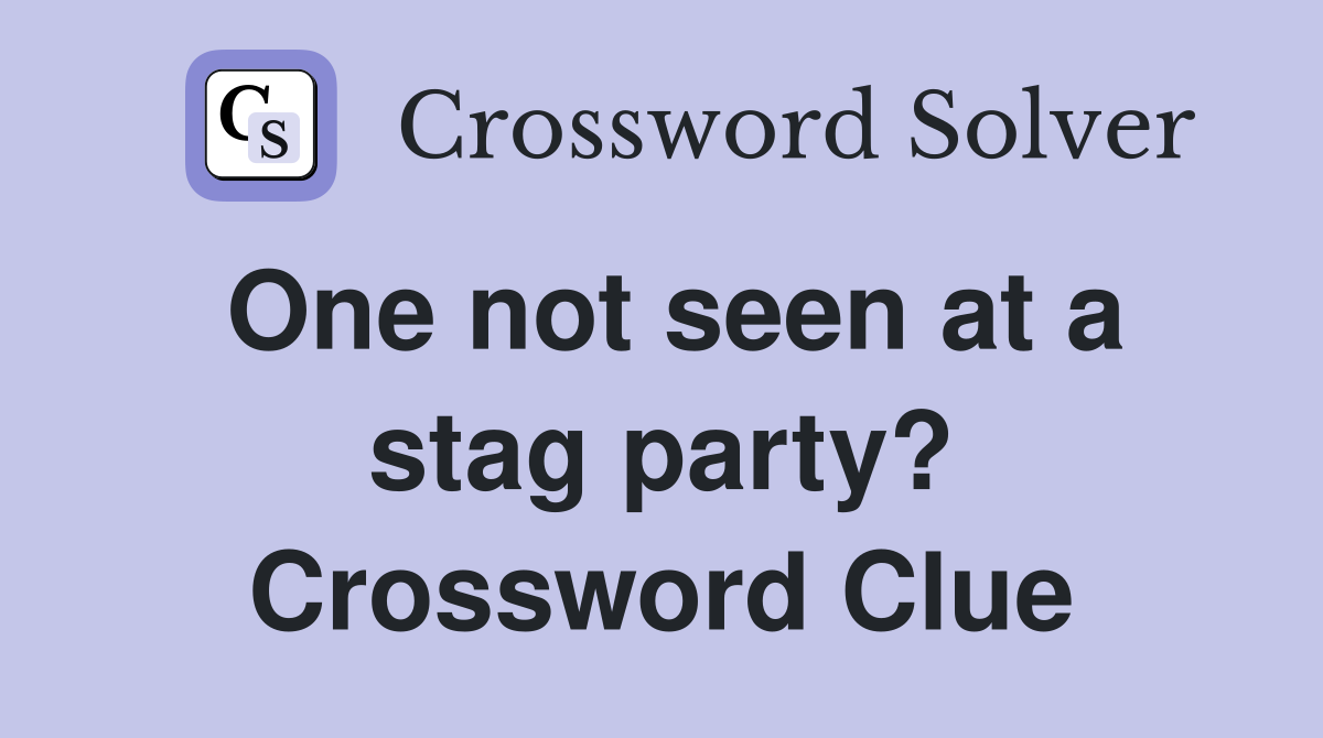 One not seen at a stag party? Crossword Clue