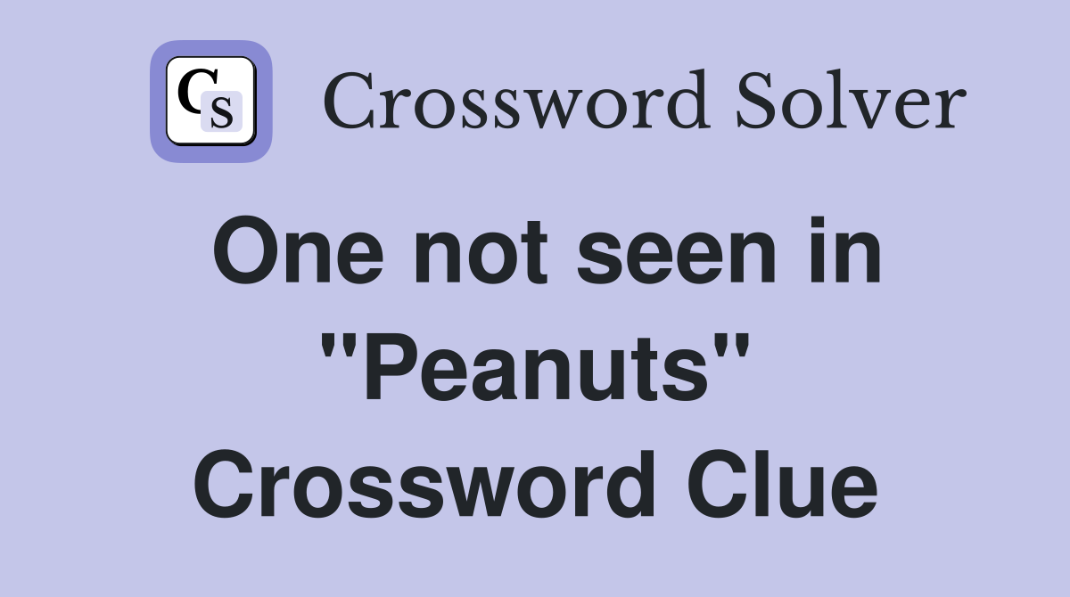 One not seen in "Peanuts" Crossword Clue