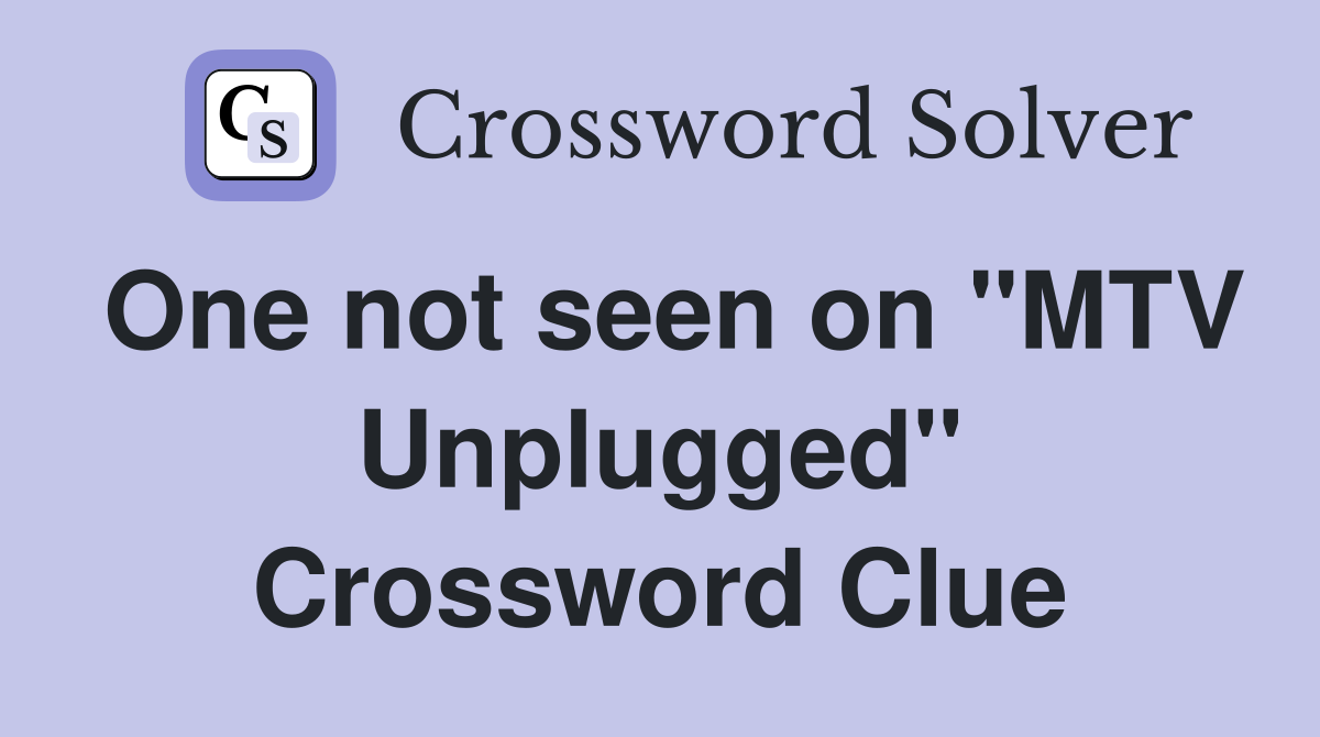 One not seen on "MTV Unplugged" Crossword Clue