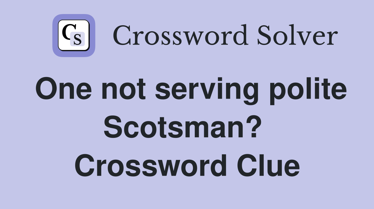 One not serving polite Scotsman?  Crossword Clue