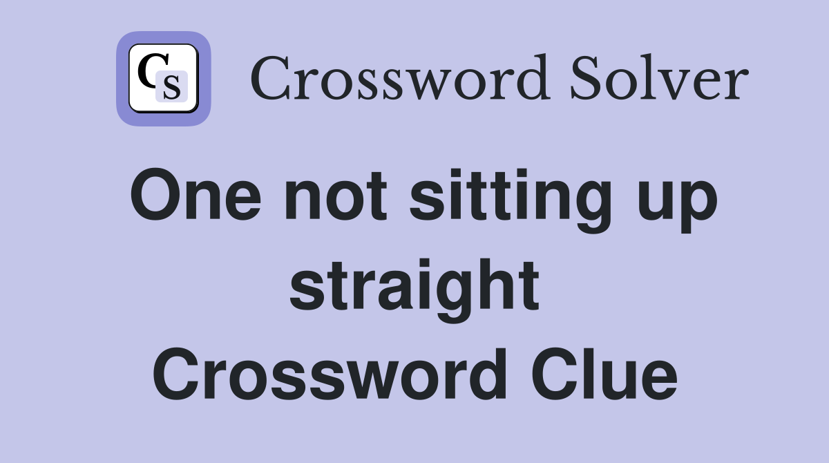 One not sitting up straight Crossword Clue