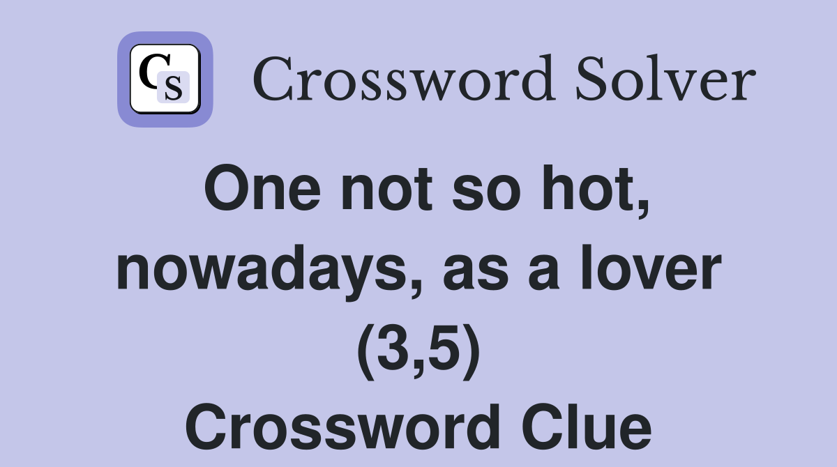 One not so hot, nowadays, as a lover (3,5) Crossword Clue