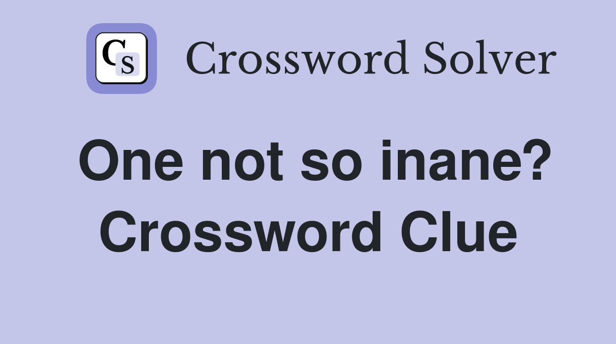 One not so inane? Crossword Clue