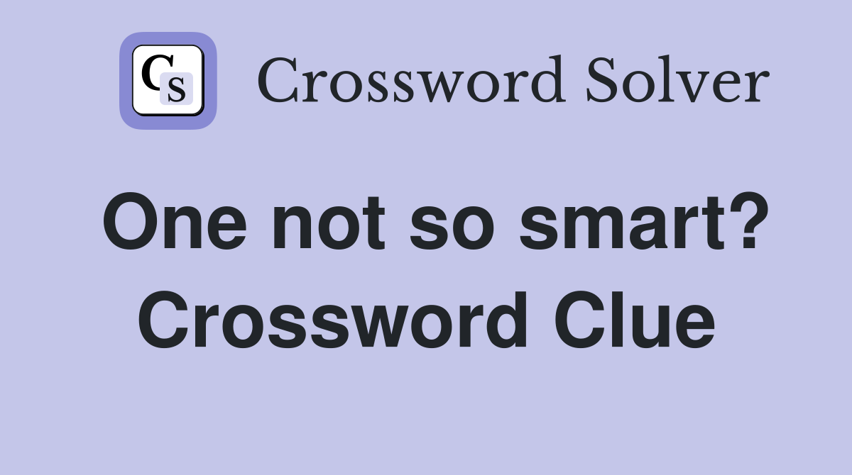 One not so smart? Crossword Clue