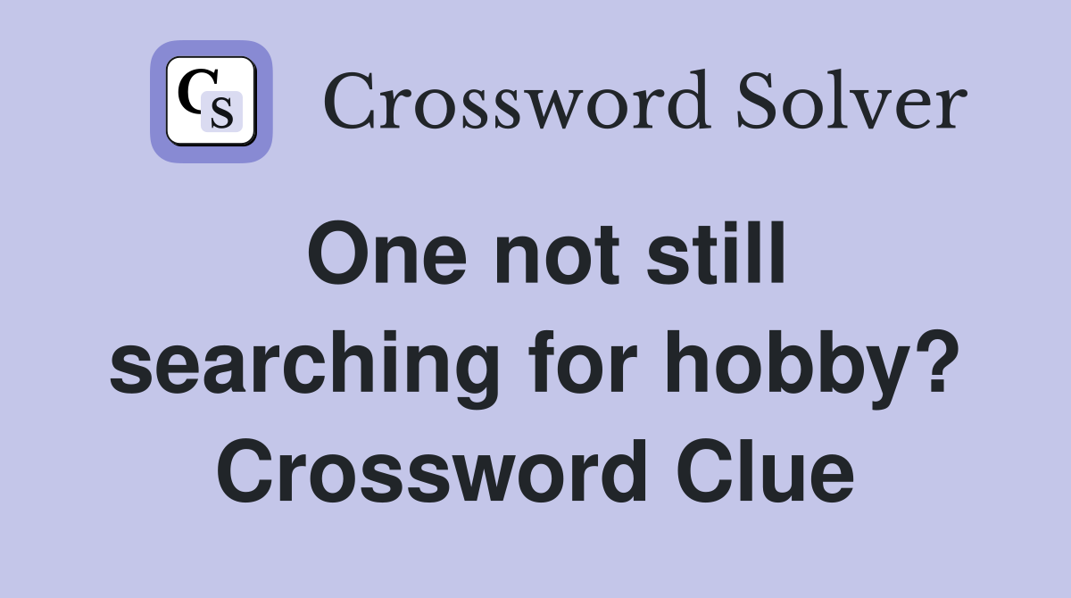 One not still searching for hobby? Crossword Clue