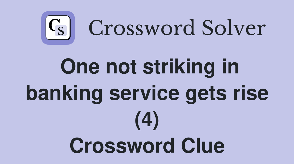 One not striking in banking service gets rise (4) Crossword Clue