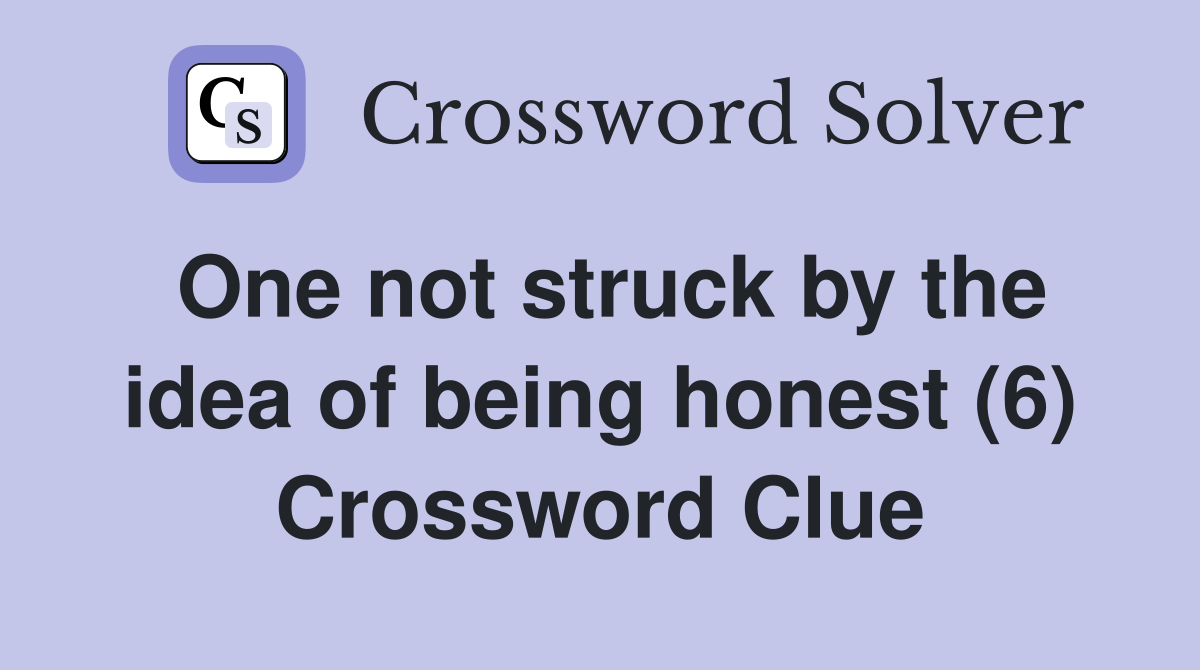 One not struck by the idea of being honest (6) Crossword Clue