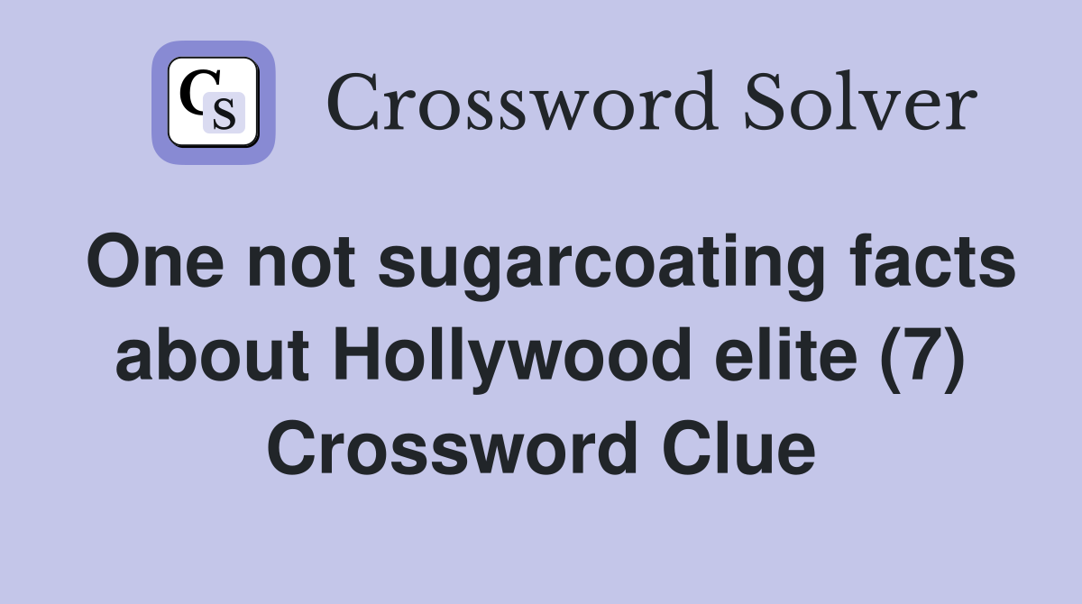 One not sugarcoating facts about Hollywood elite (7) Crossword Clue
