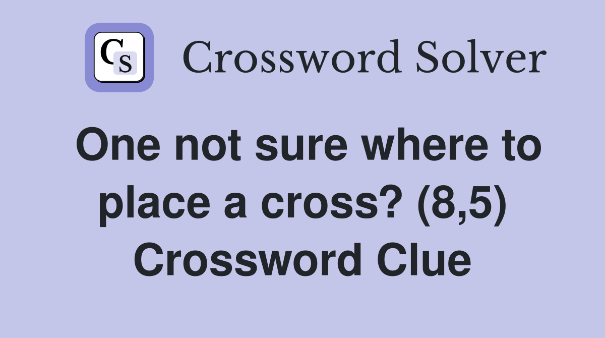 One not sure where to place a cross? (8,5) Crossword Clue