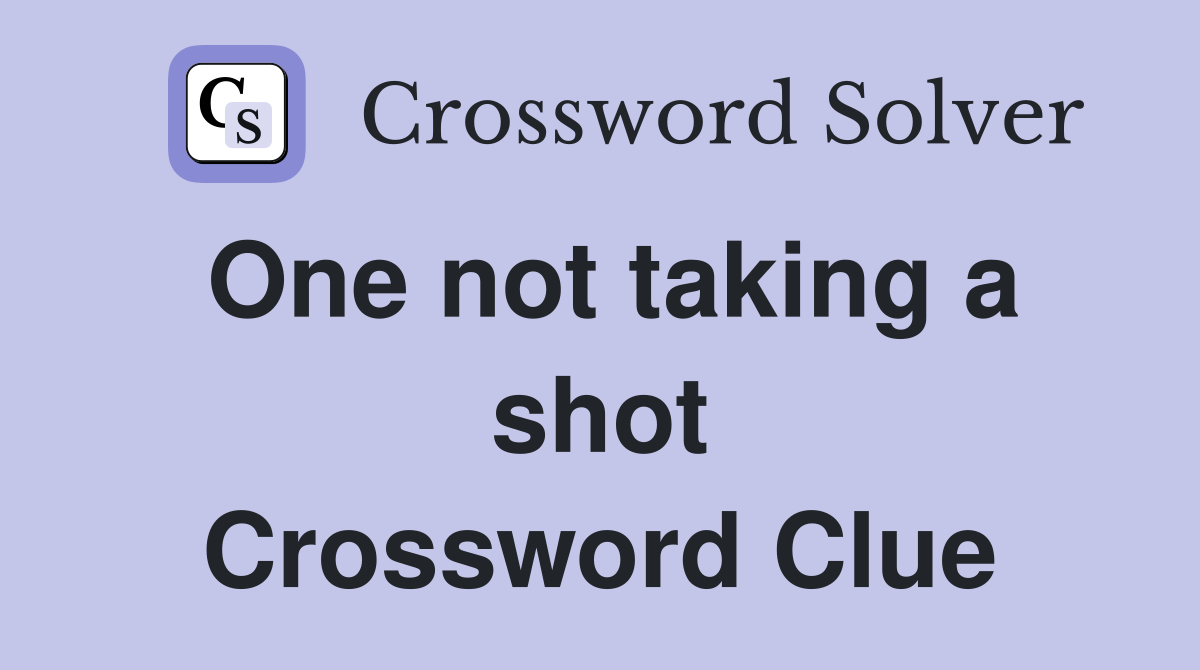 One not taking a shot Crossword Clue
