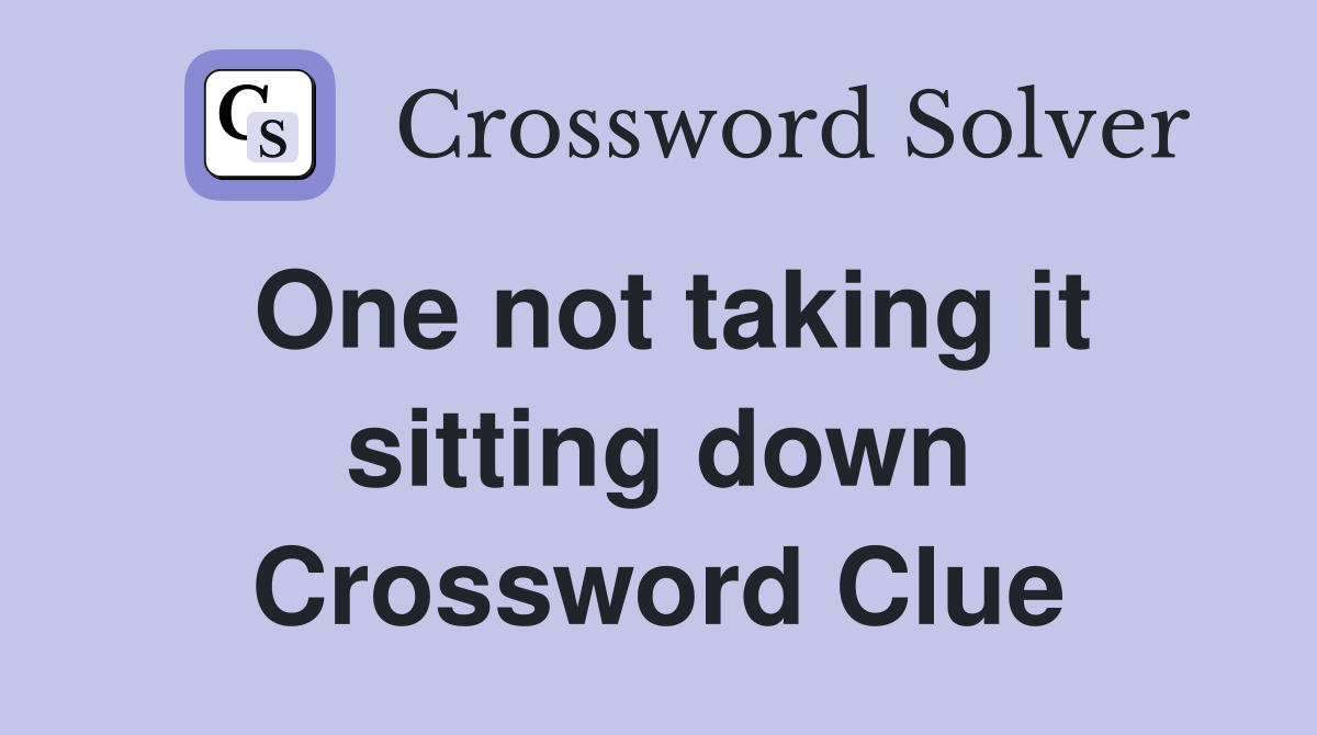 One not taking it sitting down Crossword Clue