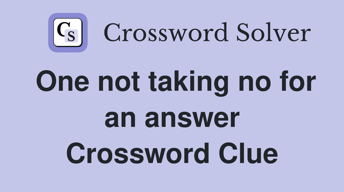 One not taking no for an answer Crossword Clue