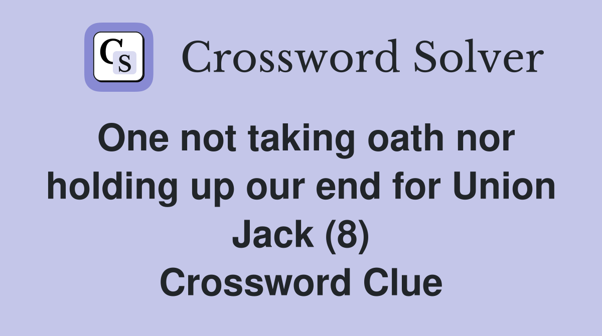 One not taking oath nor holding up our end for Union Jack (8) Crossword Clue