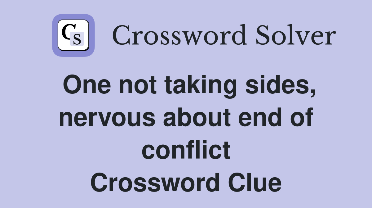 One not taking sides, nervous about end of conflict Crossword Clue