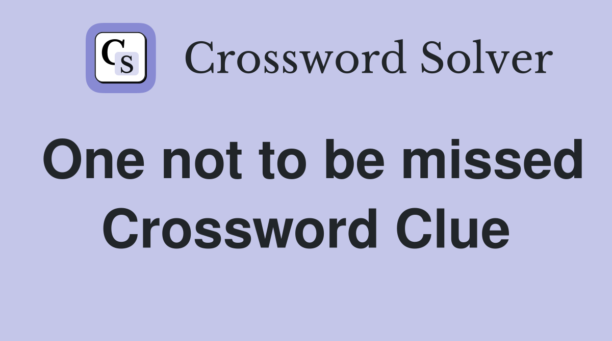 One not to be missed Crossword Clue