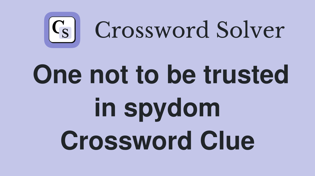 One not to be trusted in spydom Crossword Clue