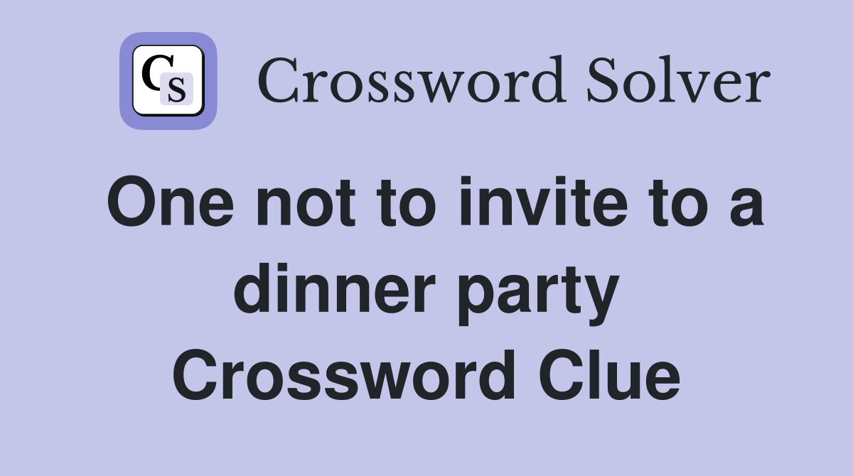 One not to invite to a dinner party Crossword Clue