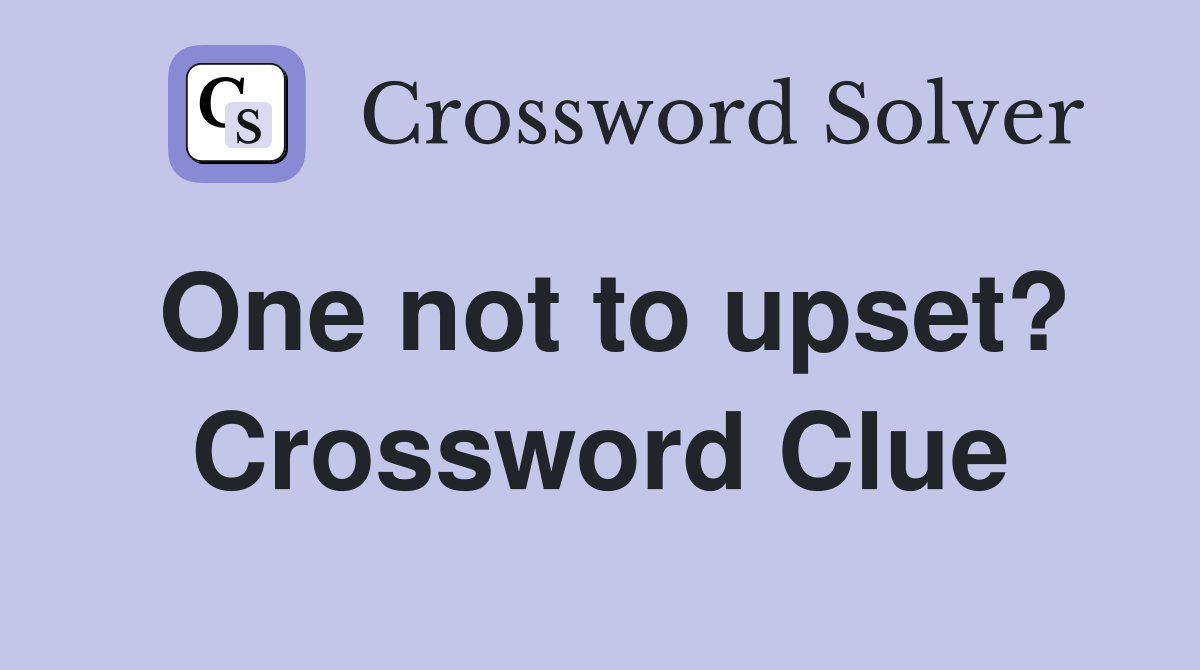 One not to upset? Crossword Clue