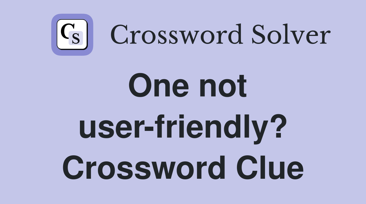 One not user-friendly? Crossword Clue