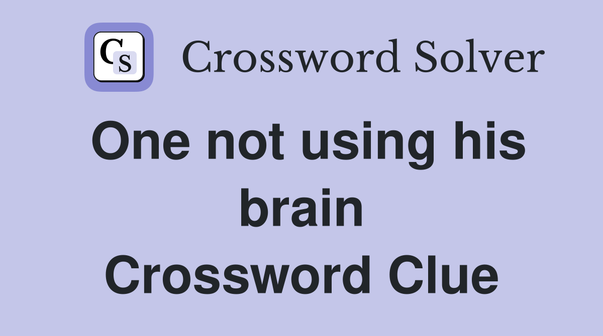 One not using his brain Crossword Clue