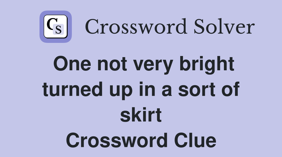 One not very bright turned up in a sort of skirt Crossword Clue