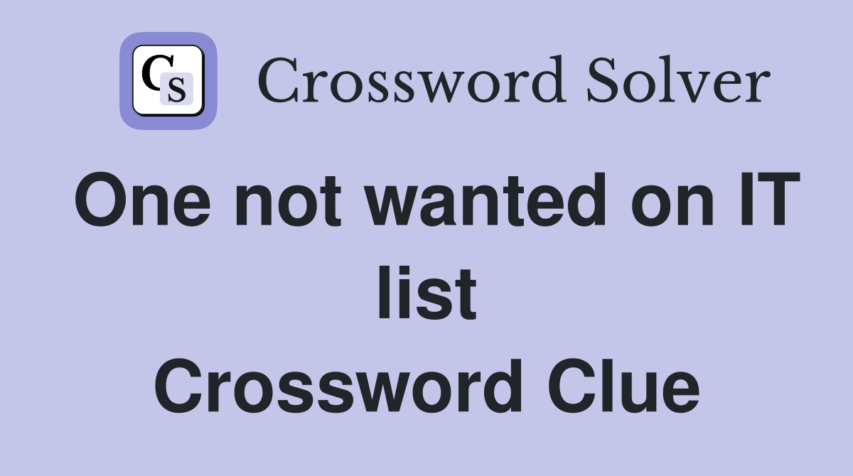 One not wanted on IT list Crossword Clue