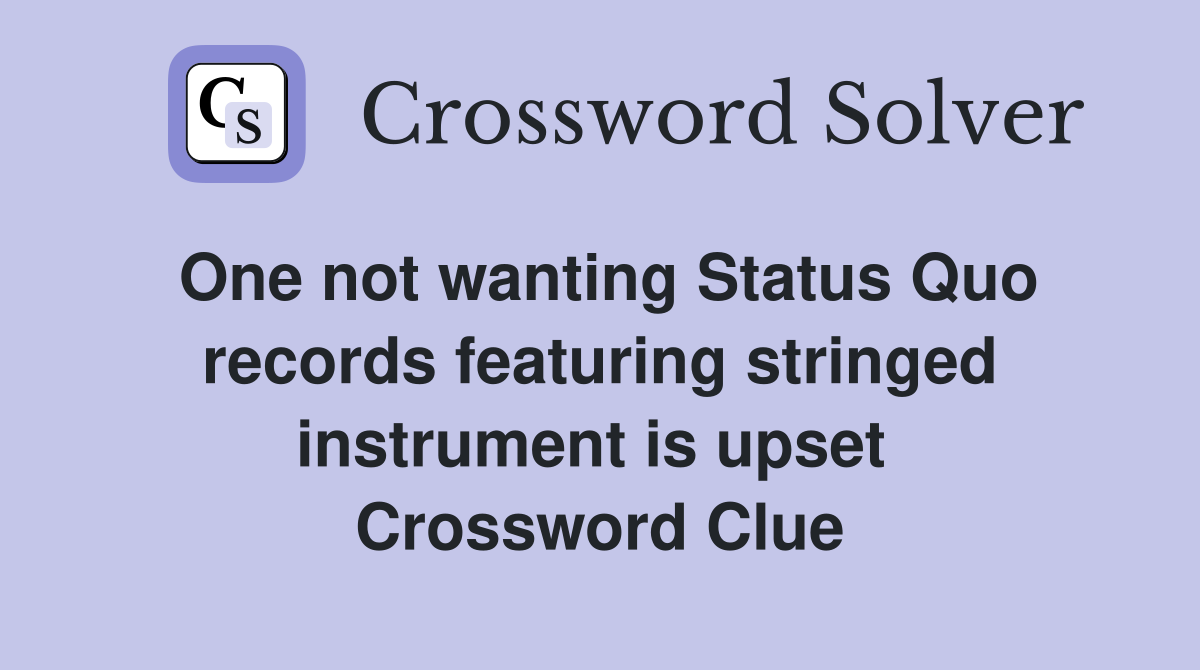 One not wanting Status Quo records featuring stringed instrument is upset  Crossword Clue