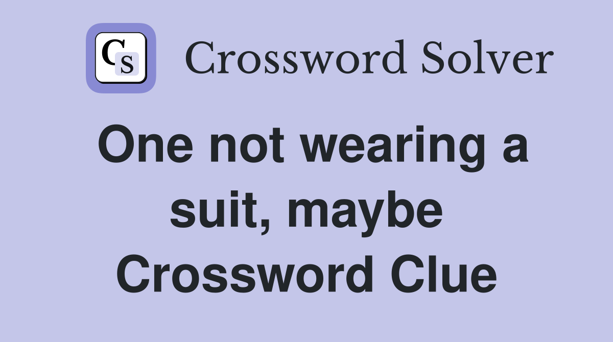 One not wearing a suit, maybe Crossword Clue