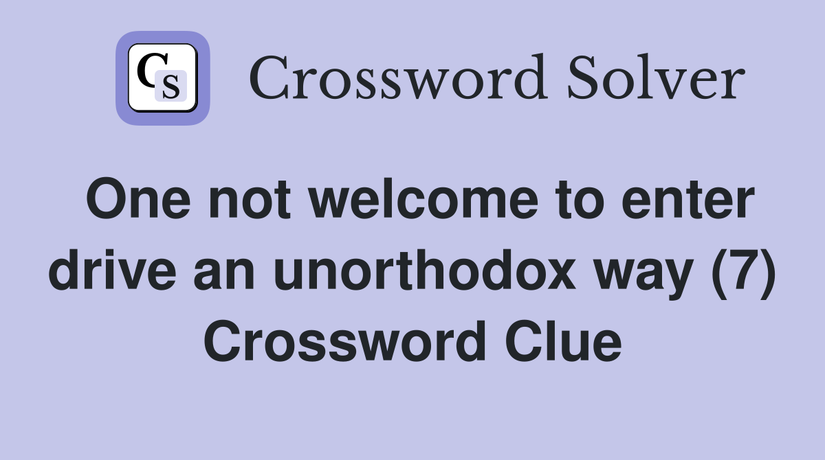 One not welcome to enter drive an unorthodox way (7) Crossword Clue