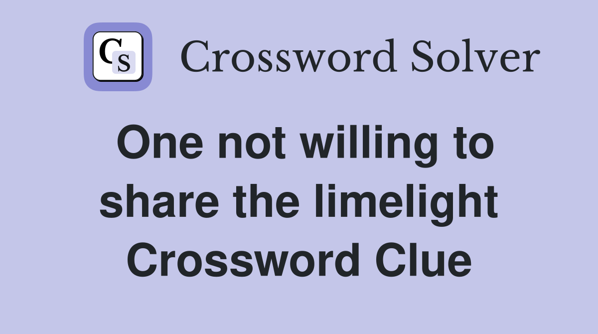 One not willing to share the limelight Crossword Clue