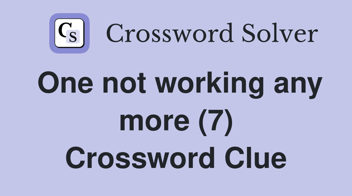 One not working any more (7) Crossword Clue