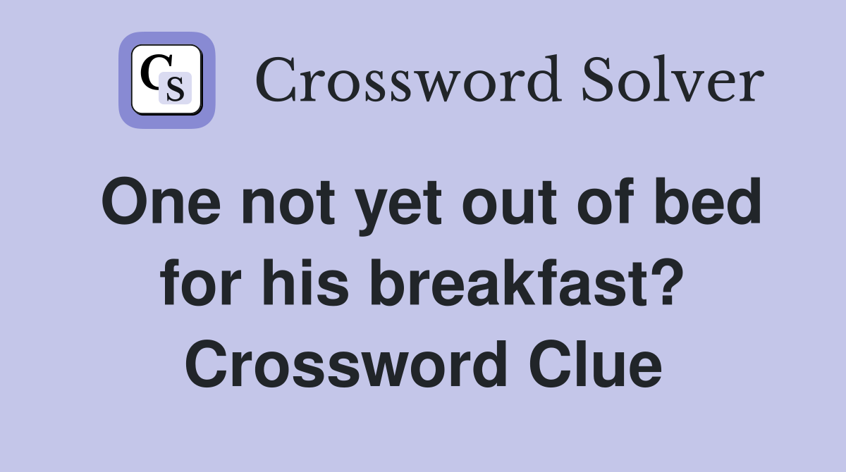 One not yet out of bed for his breakfast? Crossword Clue