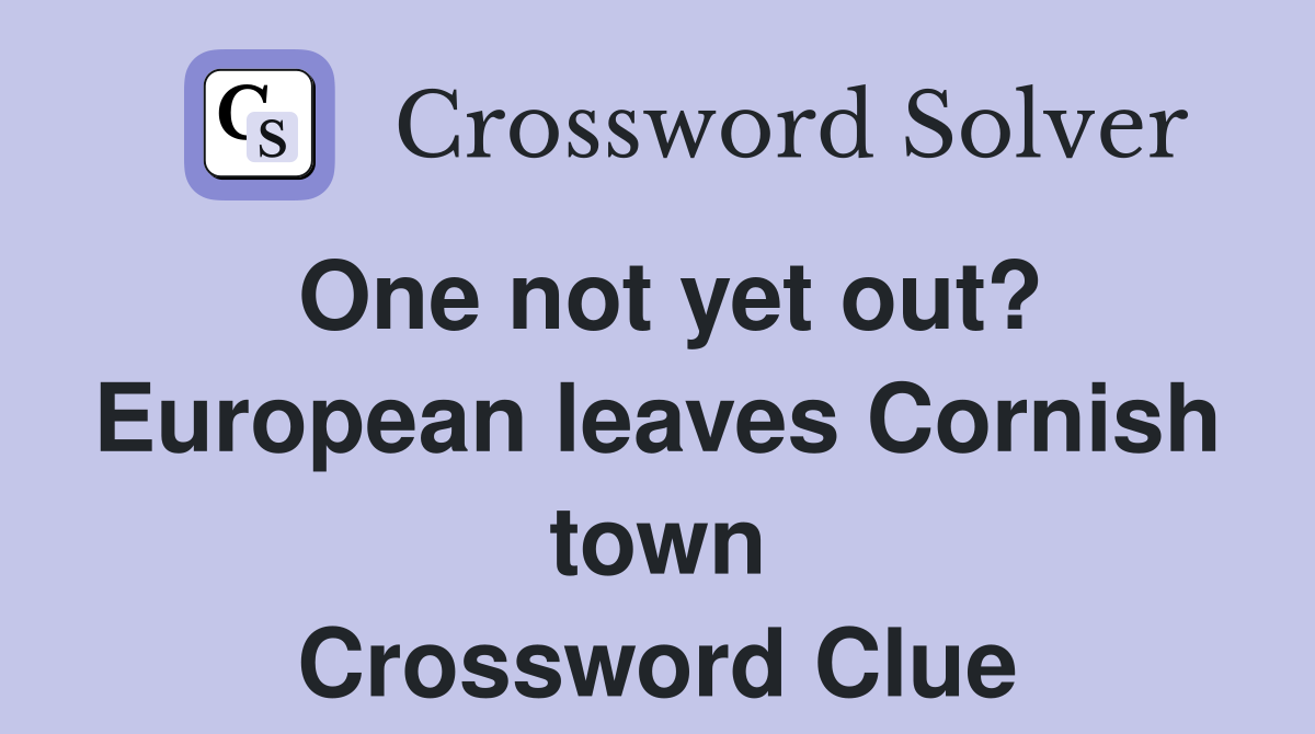 One not yet out? European leaves Cornish town Crossword Clue