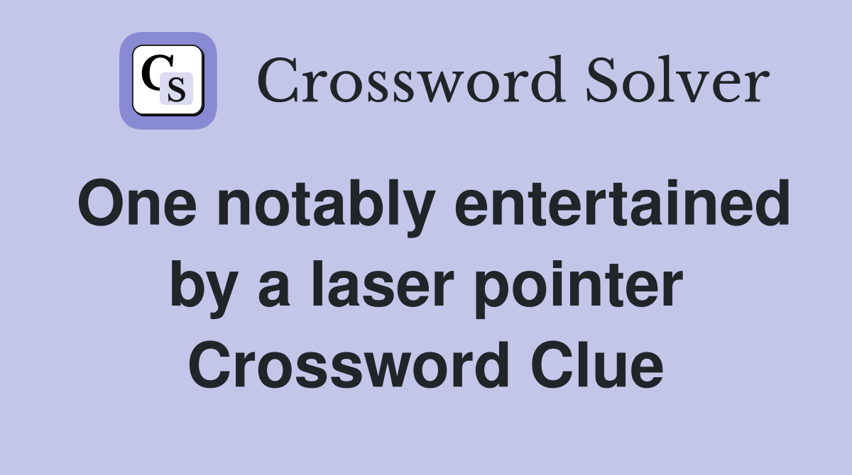 One notably entertained by a laser pointer Crossword Clue