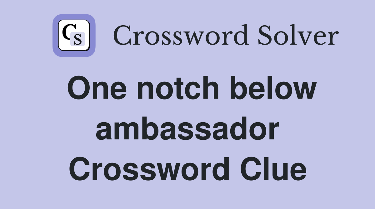 One notch below ambassador Crossword Clue