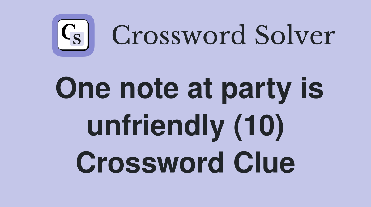 One note at party is unfriendly (10) Crossword Clue