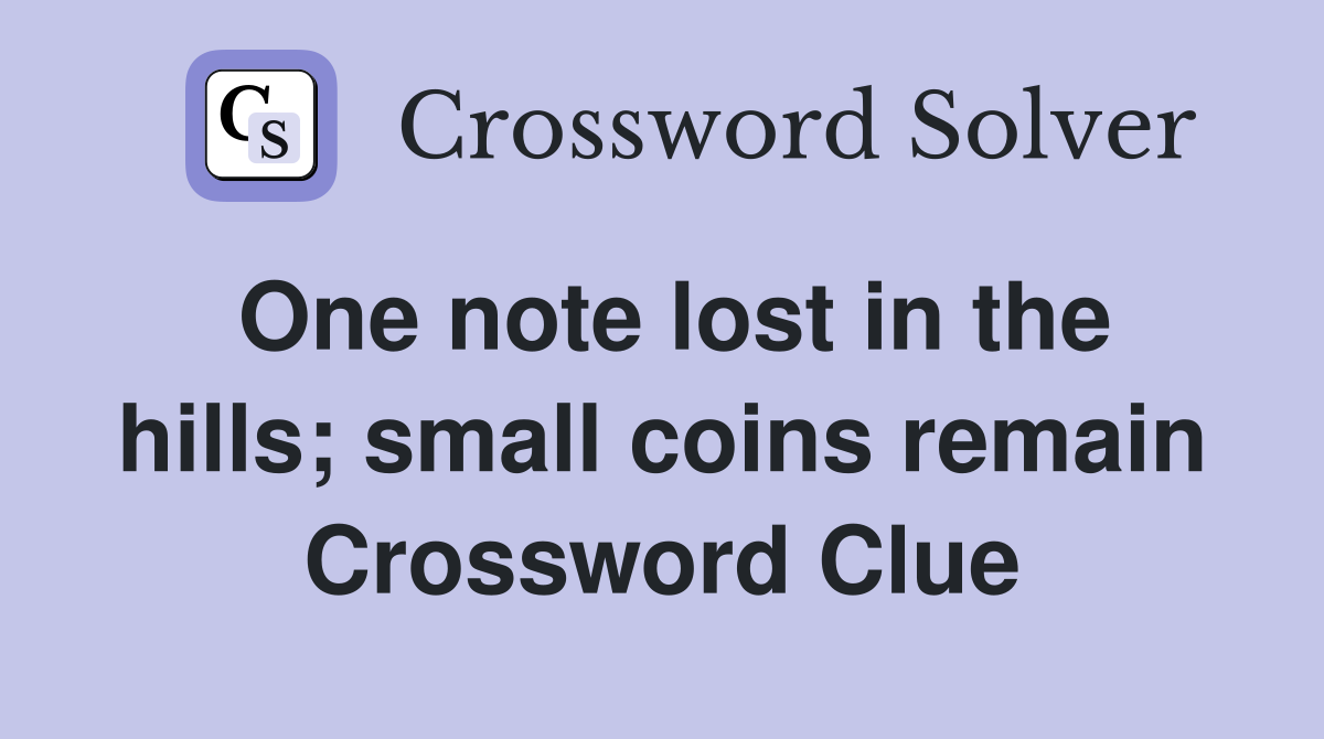 One note lost in the hills; small coins remain Crossword Clue