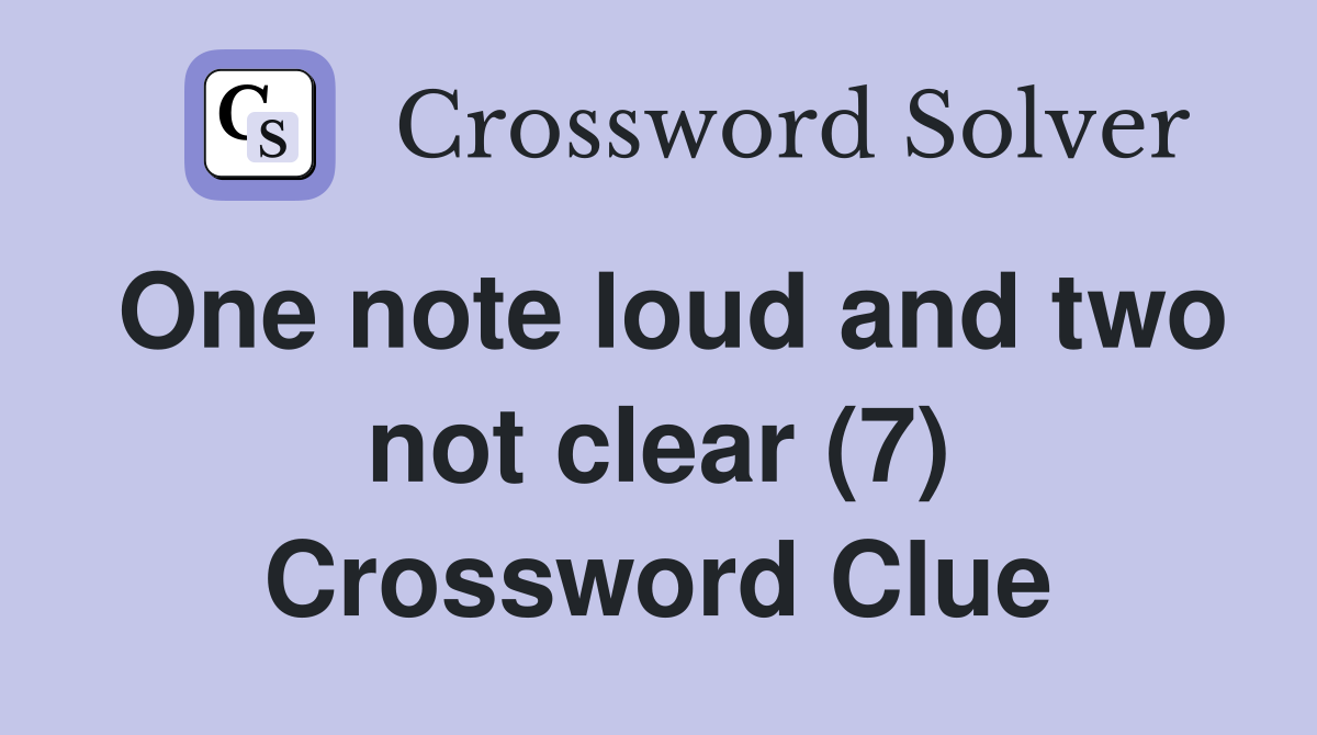 One note loud and two not clear (7) Crossword Clue