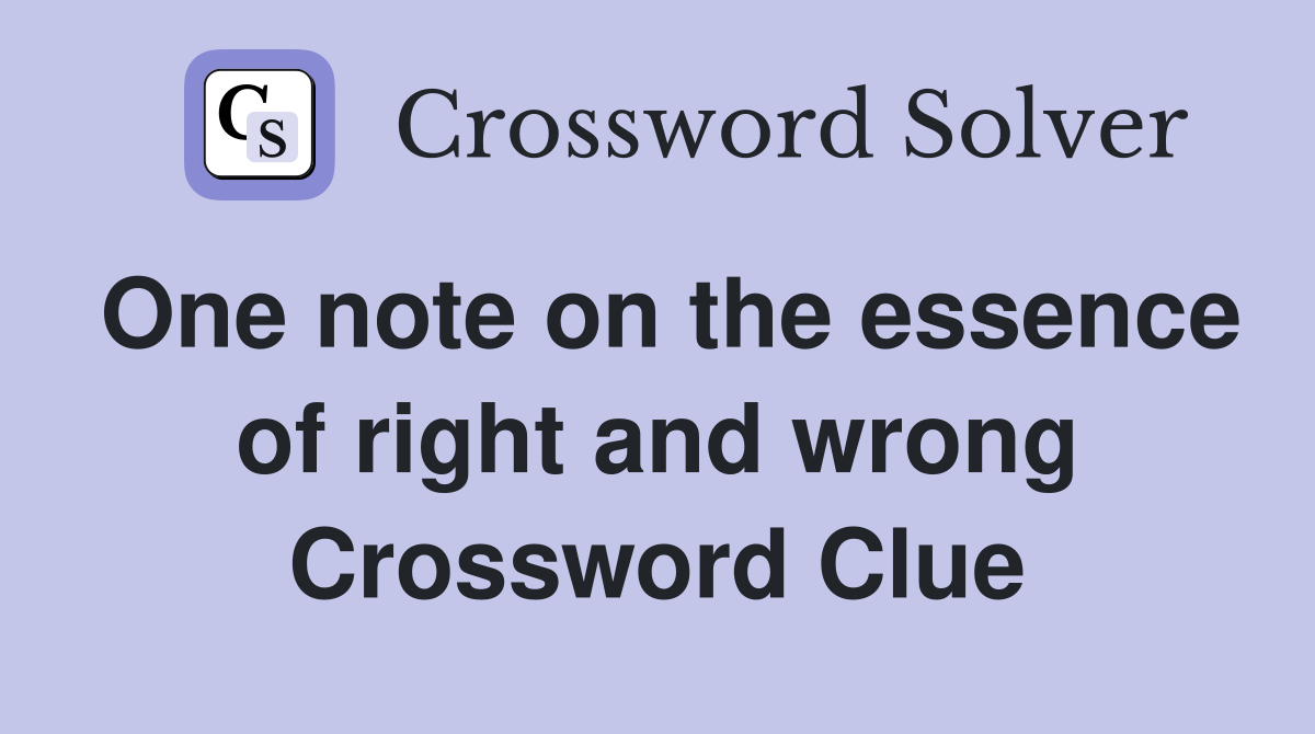 One note on the essence of right and wrong Crossword Clue