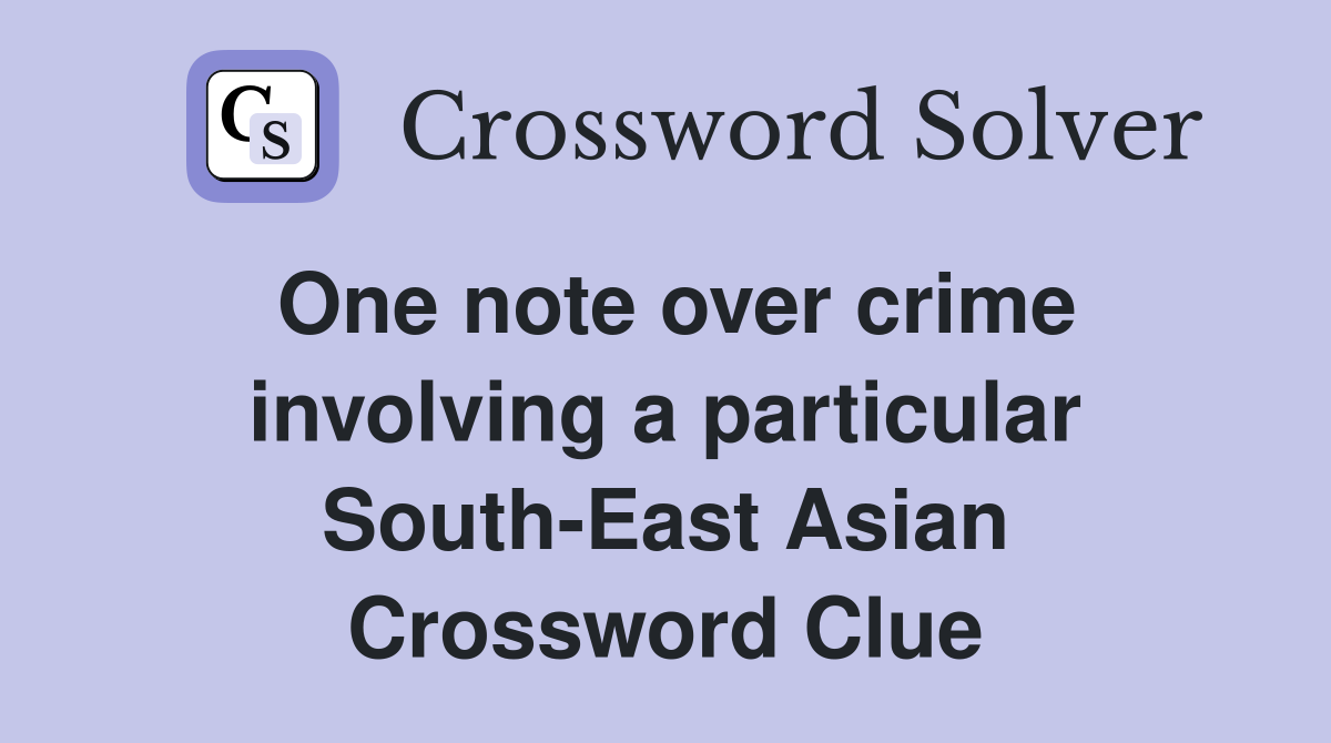 One note over crime involving a particular South-East Asian Crossword Clue