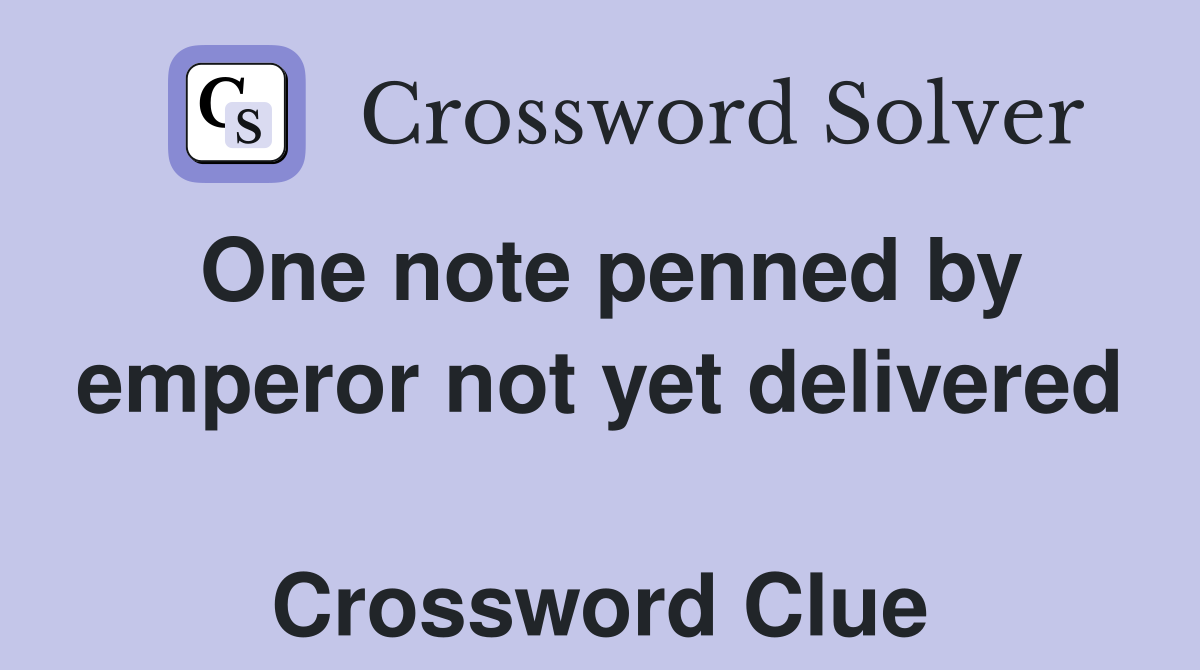 One note penned by emperor not yet delivered  Crossword Clue