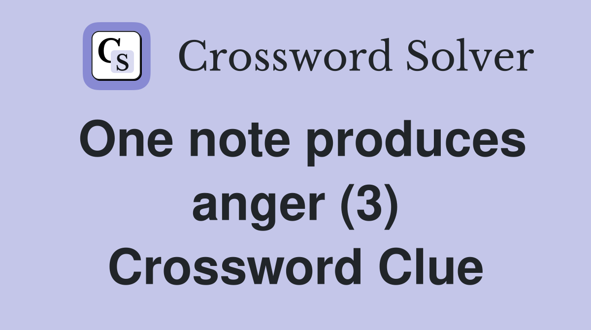 One note produces anger (3) Crossword Clue