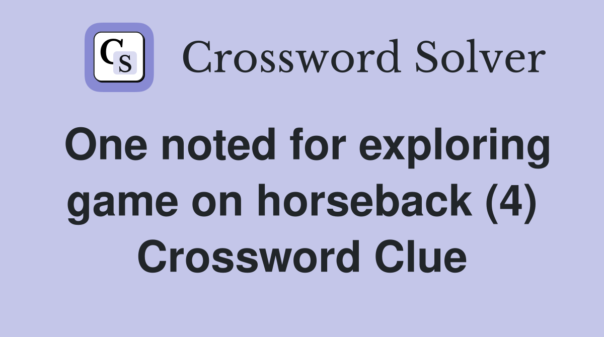 One noted for exploring game on horseback (4) Crossword Clue