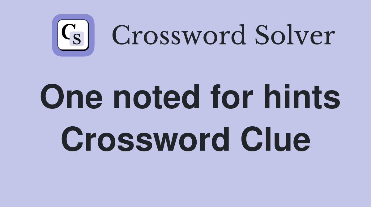 One noted for hints Crossword Clue