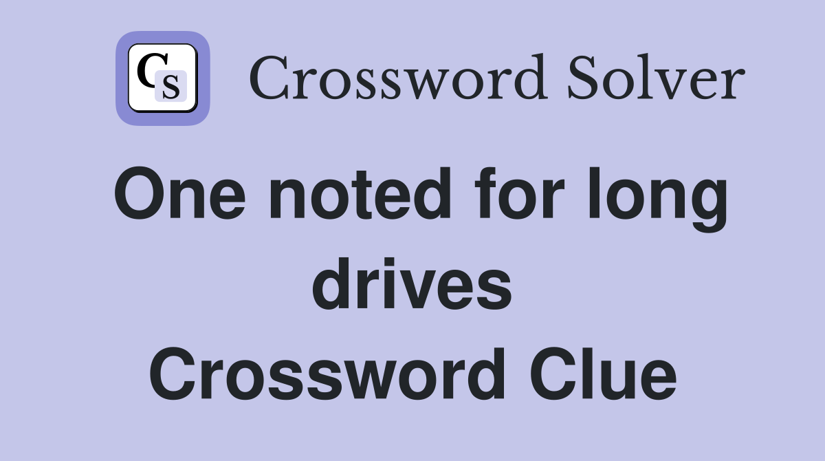 One noted for long drives Crossword Clue