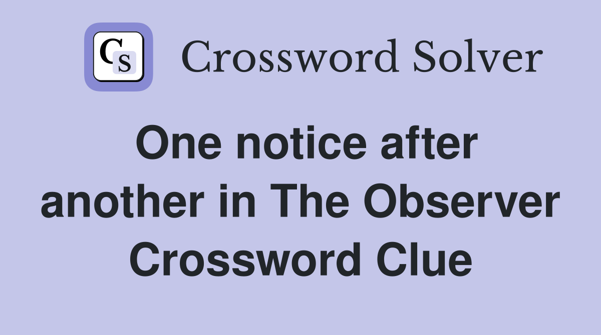 One notice after another in The Observer Crossword Clue