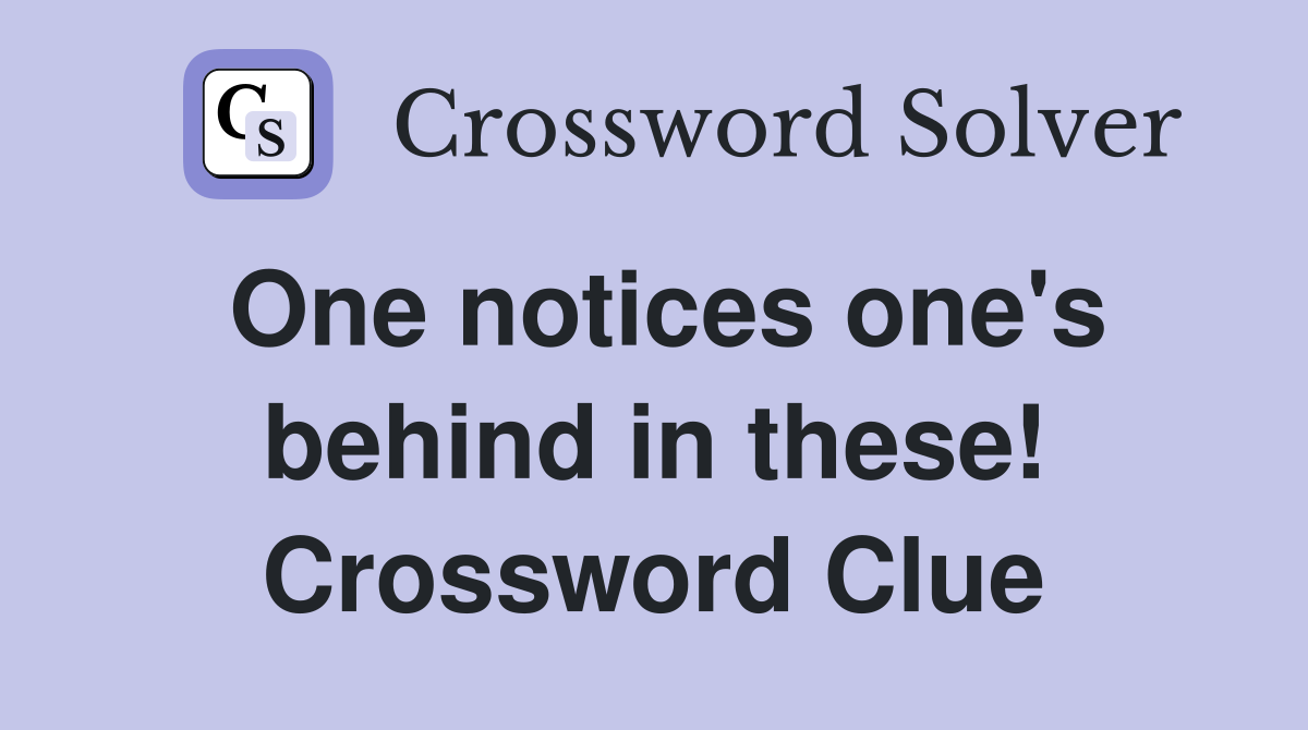 One notices one's behind in these! Crossword Clue