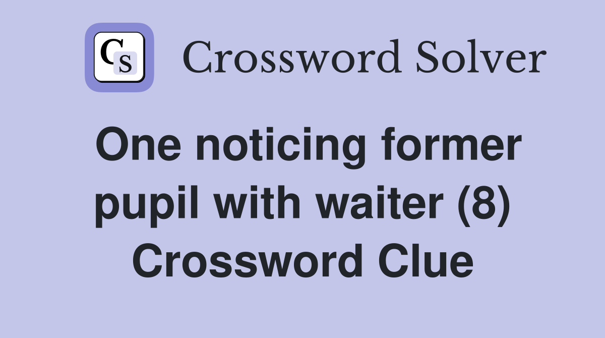 One noticing former pupil with waiter (8) Crossword Clue