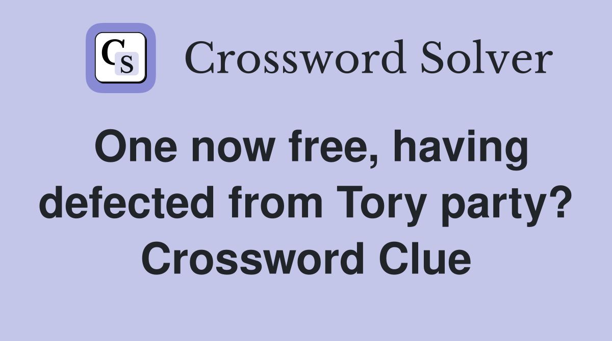 One now free, having defected from Tory party? Crossword Clue