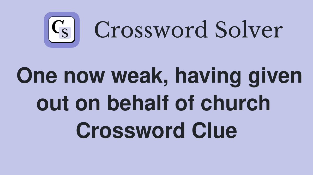 One now weak, having given out on behalf of church  Crossword Clue